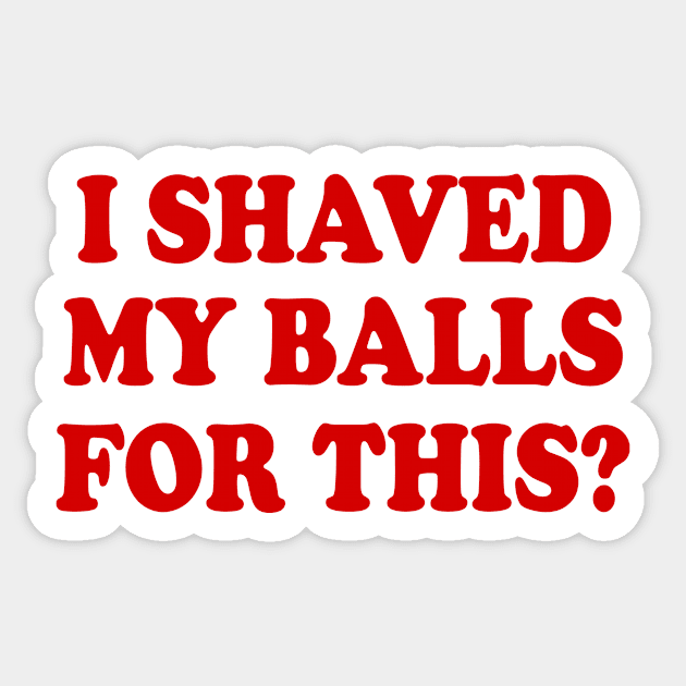 I SHAVED MY BALLS FOR THIS Sticker by Milaino